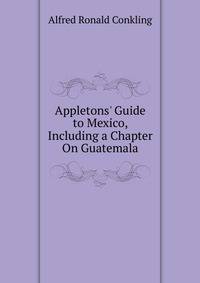 Appletons' Guide to Mexico, Including a Chapter On Guatemala