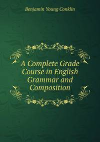 A Complete Grade Course in English Grammar and Composition