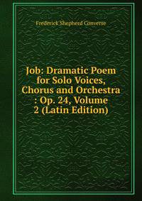 Job: Dramatic Poem for Solo Voices, Chorus and Orchestra : Op. 24, Volume 2 (Latin Edition)