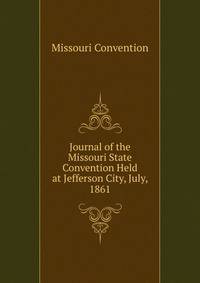Journal of the Missouri State Convention Held at Jefferson City, July, 1861