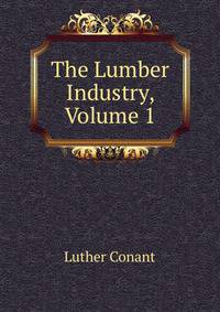 The Lumber Industry, Volume 1