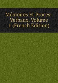 Memoires Et Proces-Verbaux, Volume 1 (French Edition)