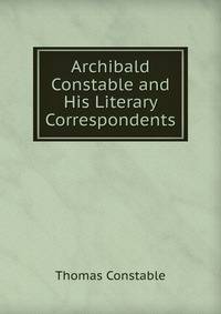 Archibald Constable and His Literary Correspondents