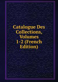 Catalogue Des Collections, Volumes 1-2 (French Edition)