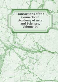 Transactions of the Connecticut Academy of Arts and Sciences, Volume 14
