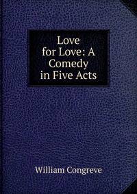 Love for Love: A Comedy in Five Acts