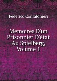 Memoires D'un Prisonnier D'?tat Au Spielberg, Volume 1
