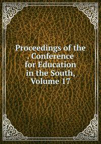 Proceedings of the . Conference for Education in the South, Volume 17