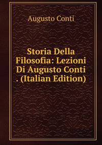 Storia Della Filosofia: Lezioni Di Augusto Conti . (Italian Edition)