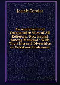 An Analytical and Comparative View of All Religions: Now Extant Among Mankind : With Their Internal Diversities of Creed and Profession