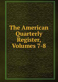 The American Quarterly Register, Volumes 7-8