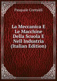 La Meccanica E Le Macchine Della Scuola E Nell Industria (Italian Edition)