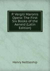 P. Vergili Maronis Opera: The First Six Books of the Aeneid (Latin Edition)