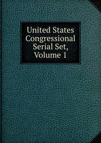 United States Congressional Serial Set, Volume 1