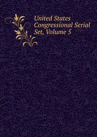 United States Congressional Serial Set, Volume 5