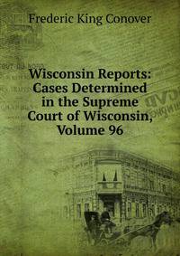 Wisconsin Reports: Cases Determined in the Supreme Court of Wisconsin, Volume 96