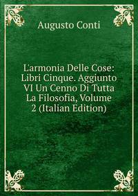 L'armonia Delle Cose: Libri Cinque. Aggiunto VI Un Cenno Di Tutta La Filosofia, Volume 2 (Italian Edition)