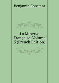 La Minerve Francaise, Volume 5 (French Edition)