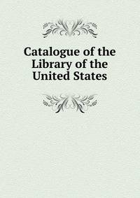 Catalogue of the Library of the United States