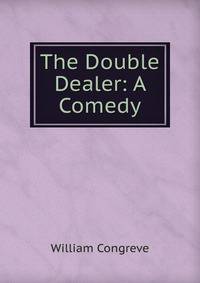 The Double Dealer: A Comedy