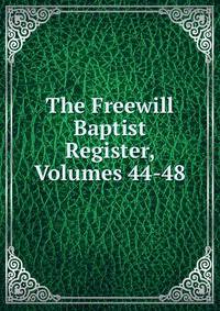 The Freewill Baptist Register, Volumes 44-48