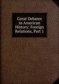 Great Debates in American History: Foreign Relations, Part 1