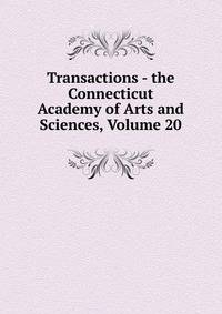 Transactions - the Connecticut Academy of Arts and Sciences, Volume 20