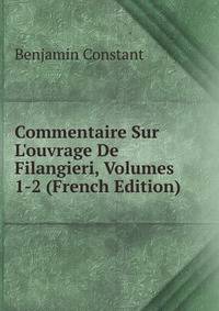 Commentaire Sur L'ouvrage De Filangieri, Volumes 1-2 (French Edition)