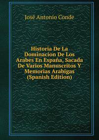 Historia De La Dominacion De Los Arabes En Espana, Sacada De Varios Manuscritos Y Memorias Arabigas (Spanish Edition)