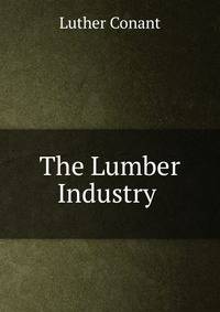 The Lumber Industry .
