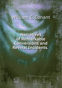 Narratives of Remarkable Conversions and Revival Incidents. .