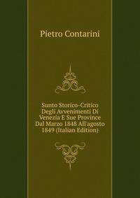 Sunto Storico-Critico Degli Avvenimenti Di Venezia E Sue Province Dal Marzo 1848 All'agosto 1849 (Italian Edition)