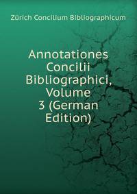 Annotationes Concilii Bibliographici, Volume 3 (German Edition)