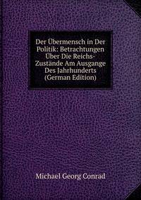 Der Ubermensch in Der Politik: Betrachtungen Uber Die Reichs-Zustande Am Ausgange Des Jahrhunderts (German Edition)
