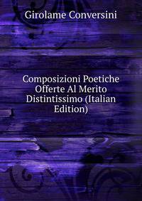 Composizioni Poetiche Offerte Al Merito Distintissimo (Italian Edition)