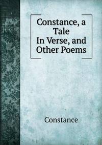 Constance, a Tale In Verse, and Other Poems.