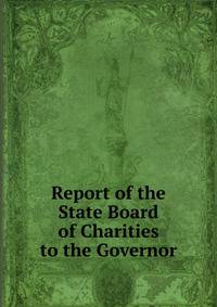Report of the State Board of Charities to the Governor