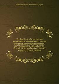 Verslag Der Redactie Van Het Nederlandsch Woordenboek: Omtrent Den Staat Harer Werkzaamheden . in De Vergadering Van Het Derde -Zevende Nederlandsch Letterkundig Congres . (Dutch Edition)