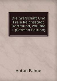 Die Grafschaft Und Freie Reichsstadt Dortmund, Volume 1 (German Edition)