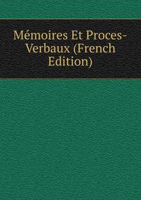 Memoires Et Proces-Verbaux (French Edition)