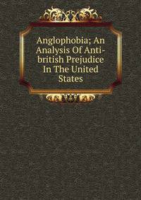Anglophobia; An Analysis Of Anti-british Prejudice In The United States