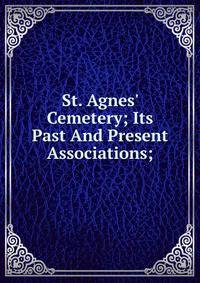 St. Agnes' Cemetery; Its Past And Present Associations;