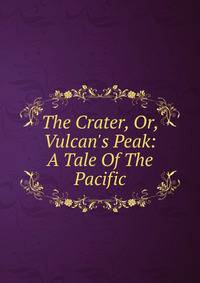 The Crater, Or, Vulcan's Peak: A Tale Of The Pacific