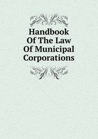 Handbook Of The Law Of Municipal Corporations