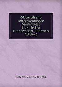Dielektrische Untersuchungen Vermittelst Elektrischer Drahtwellen . (German Edition)