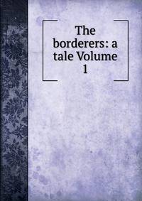 The borderers: a tale Volume 1