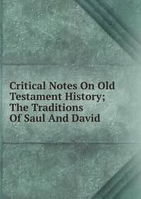 Critical Notes On Old Testament History; The Traditions Of Saul And David