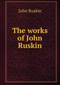 The works of John Ruskin