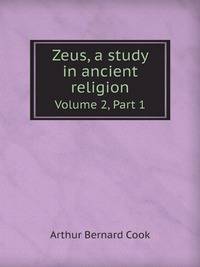 Zeus, a study in ancient religion. Volume 2, Part 1