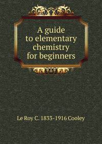 A guide to elementary chemistry for beginners